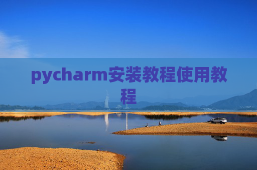 pycharm安装教程使用教程 pycharm安装教程使用教程